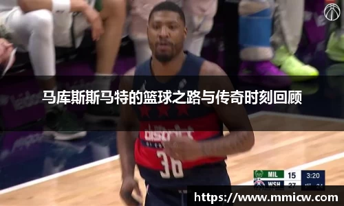 马库斯斯马特的篮球之路与传奇时刻回顾