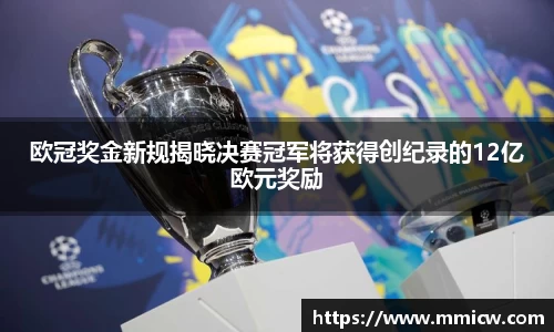欧冠奖金新规揭晓决赛冠军将获得创纪录的12亿欧元奖励