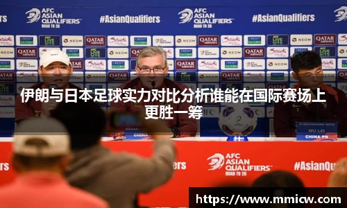 伊朗与日本足球实力对比分析谁能在国际赛场上更胜一筹