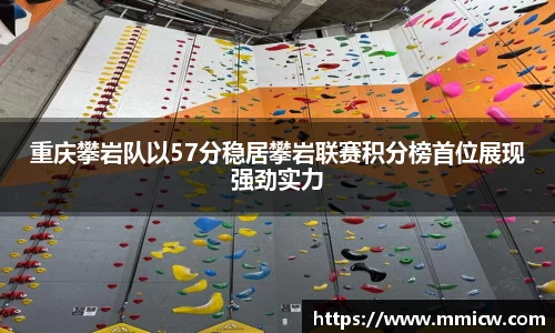 重庆攀岩队以57分稳居攀岩联赛积分榜首位展现强劲实力